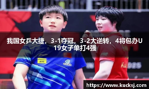 我国女乒大捷，3-1夺冠，3-2大逆转，4将包办U19女子单打4强